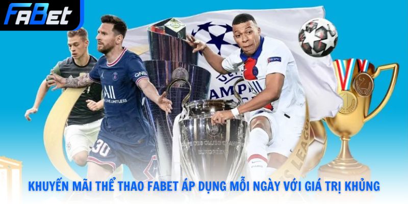 Khuyến mãi thể thao Fabet áp dụng mỗi ngày với giá trị khủng